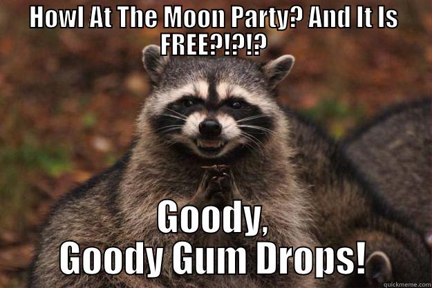 HOWL AT THE MOON PARTY? AND IT IS FREE?!?!? GOODY, GOODY GUM DROPS! Evil Plotting Raccoon