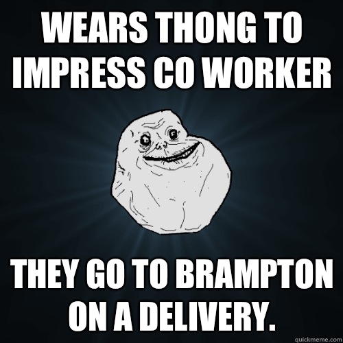 Wears thong to impress Co worker They go to Brampton on a delivery. - Wears thong to impress Co worker They go to Brampton on a delivery.  Forever Alone