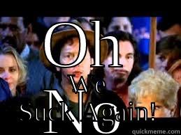 OH NO WE SUCK AGAIN! Misc