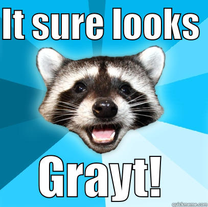 IT SURE LOOKS  GRAYT! Lame Pun Coon