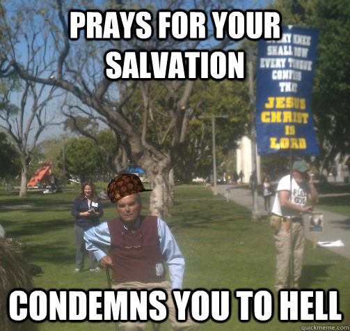 Prays for your salvation Condemns you to hell - Prays for your salvation Condemns you to hell  Misc