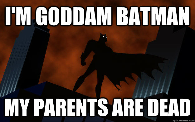i'm goddam batman my parents are dead - i'm goddam batman my parents are dead  goddam batman