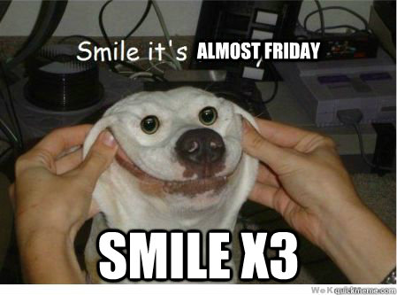  almost friday smile x3 -  almost friday smile x3  Her lol