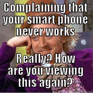 COMPLAINING THAT YOUR SMART PHONE NEVER WORKS REALLY? HOW ARE YOU VIEWING THIS AGAIN? Condescending Wonka