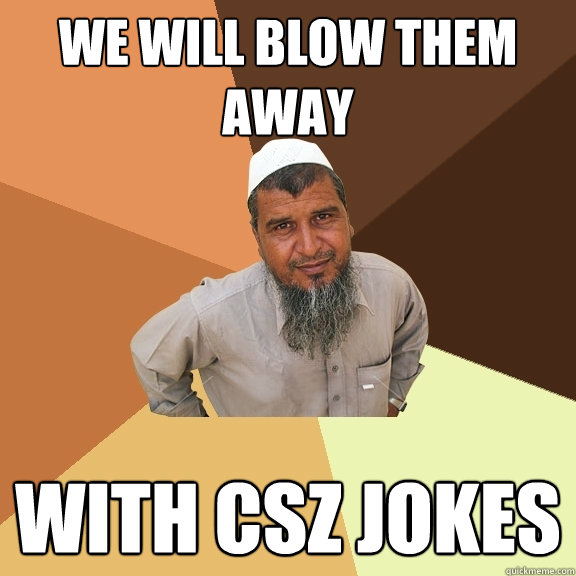 We will blow them away with csz jokes - We will blow them away with csz jokes  Ordinary Muslim Man