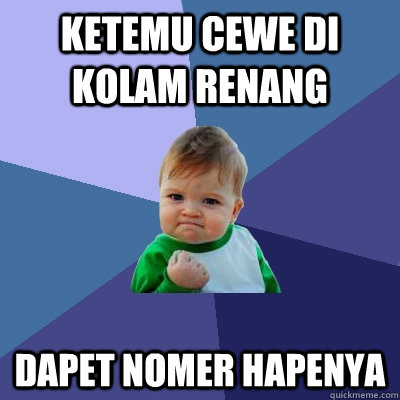 ketemu cewe di kolam renang dapet nomer hapenya  Success Kid