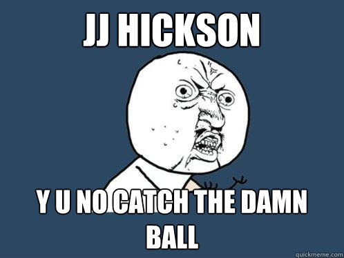 JJ Hickson y u no catch the damn ball  Y U No
