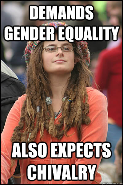 demands gender equality also expects chivalry  College Liberal