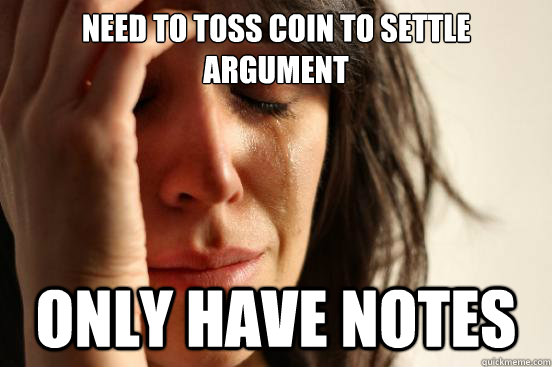 Need to toss coin to settle argument Only have notes  First World Problems