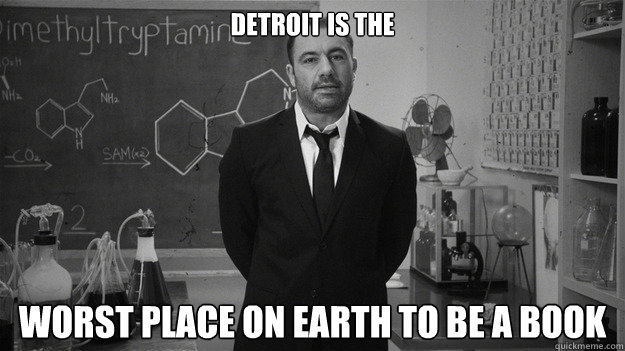 detroit is the  worst place on earth to be a book  - detroit is the  worst place on earth to be a book   Joe Rogan
