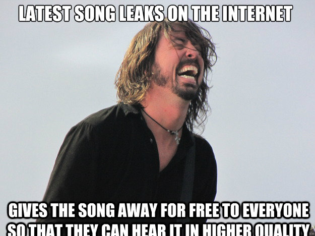 Latest song leaks on the internet Gives the song away for free to everyone so that they can hear it in higher quality - Latest song leaks on the internet Gives the song away for free to everyone so that they can hear it in higher quality  Grohl not stoked