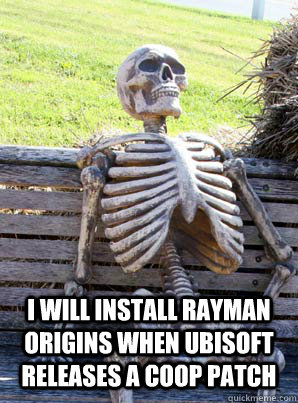 I will install Rayman Origins when UBISOFT releases a coop patch - I will install Rayman Origins when UBISOFT releases a coop patch  Hopelessly Optimist Skeleton