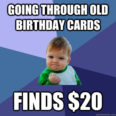 Going through old birthday cards finds $20  Success Kid
