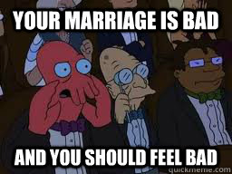 Your marriage is bad and you should feel bad  Zoidberg
