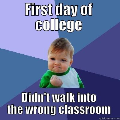 FIRST DAY OF COLLEGE DIDN'T WALK INTO THE WRONG CLASSROOM Success Kid