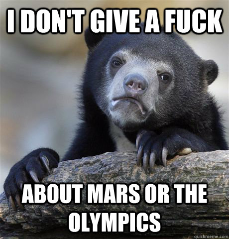 i don't give a fuck  about mars or the olympics  Confession Bear