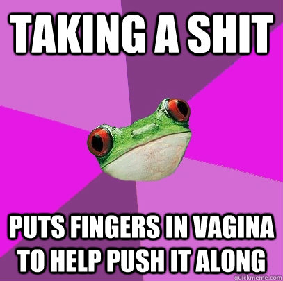 taking a shit puts fingers in vagina to help push it along - taking a shit puts fingers in vagina to help push it along  Foul Bachelorette Frog