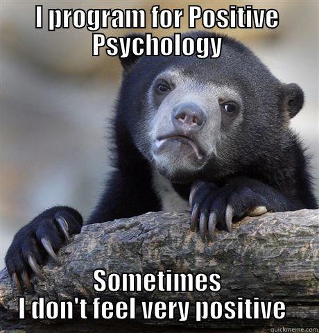 I PROGRAM FOR POSITIVE PSYCHOLOGY SOMETIMES I DON'T FEEL VERY POSITIVE   Confession Bear