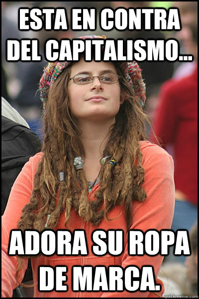 Esta en contra del capitalismo... Adora su ropa de marca.  Bad Argument Hippie