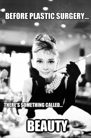 Before Plastic Surgery... There's something called... BEAUTY - Before Plastic Surgery... There's something called... BEAUTY  AUDREY HEPBURN FTW