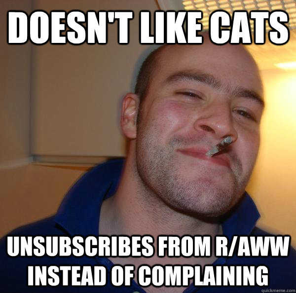 Doesn't like cats unsubscribes from r/aww instead of complaining - Doesn't like cats unsubscribes from r/aww instead of complaining  Misc