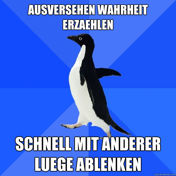 Ausversehen Wahrheit erzaehlen Schnell mit anderer Luege ablenken  Socially Awkward Penguin