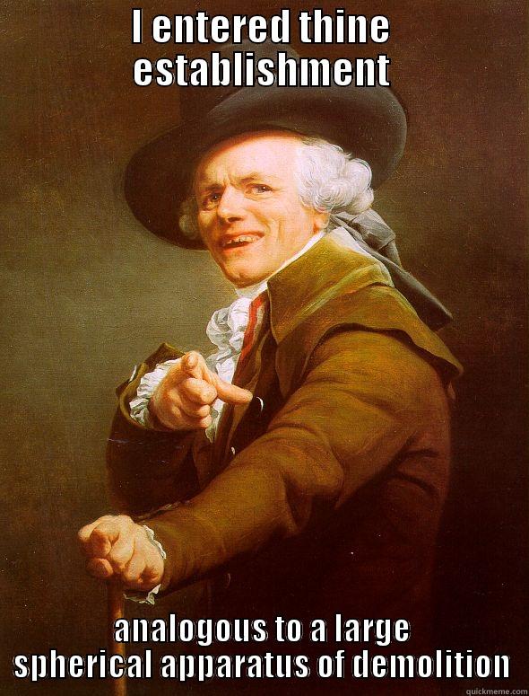 I ENTERED THINE ESTABLISHMENT ANALOGOUS TO A LARGE SPHERICAL APPARATUS OF DEMOLITION Joseph Ducreux