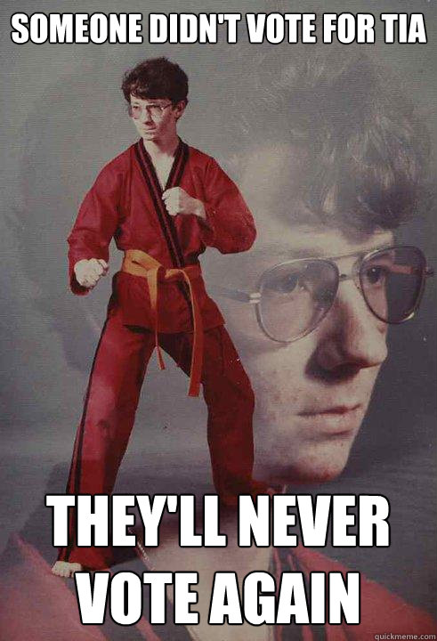 Someone didn't vote for Tia They'll never vote again  Karate Kyle