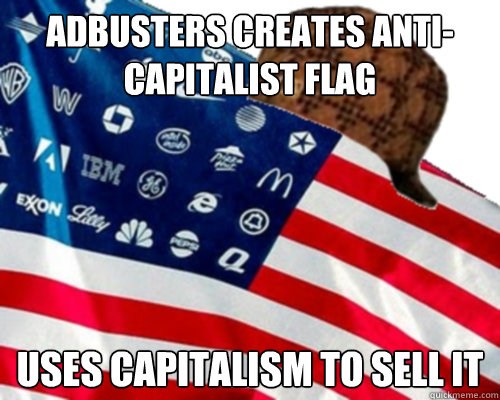 adbusters creates anti-capitalist flag uses capitalism to sell it - adbusters creates anti-capitalist flag uses capitalism to sell it  Scumbag adbusters