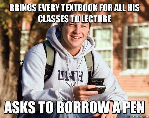 Brings every textbook for all his classes to lecture Asks to borrow a pen   College Freshman