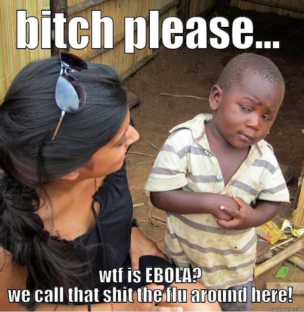BITCH PLEASE... WTF IS EBOLA? WE CALL THAT SHIT THE FLU AROUND HERE! Skeptical Third World Kid