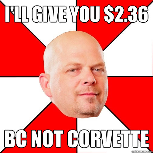 I'll give you $2.36 bc not corvette  Pawn Star