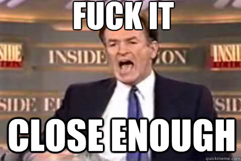 fuck it Close enough  Fuck It Bill OReilly