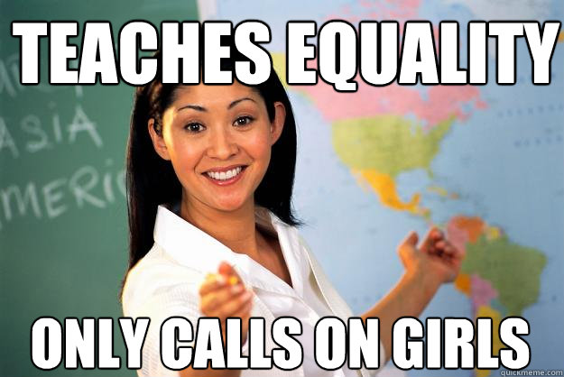 teaches equality only calls on girls  Unhelpful High School Teacher