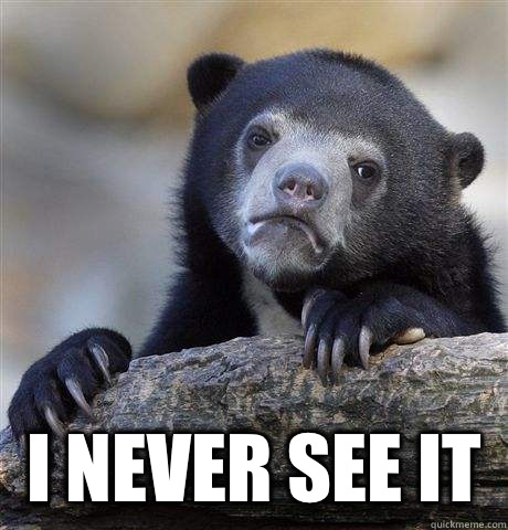  I never see it  -  I never see it   Confession Bear