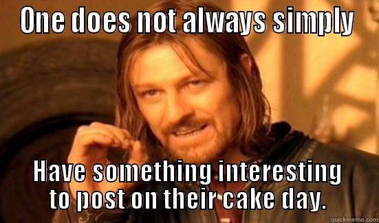 ONE DOES NOT ALWAYS SIMPLY HAVE SOMETHING INTERESTING TO POST ON THEIR CAKE DAY. Boromir
