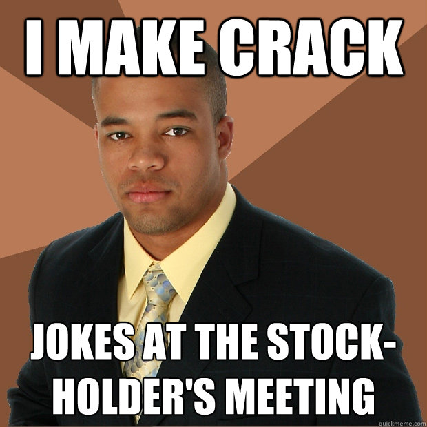 I make crack Jokes at the stock-holder's meeting  Successful Black Man