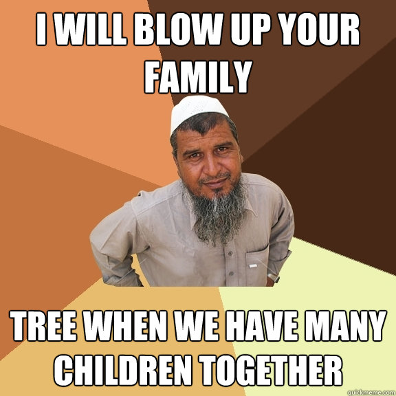 I will blow up your family tree when we have many children together  Ordinary Muslim Man