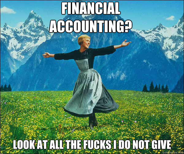 financial 
accounting? look at all the fucks i do not give  Sound of Music