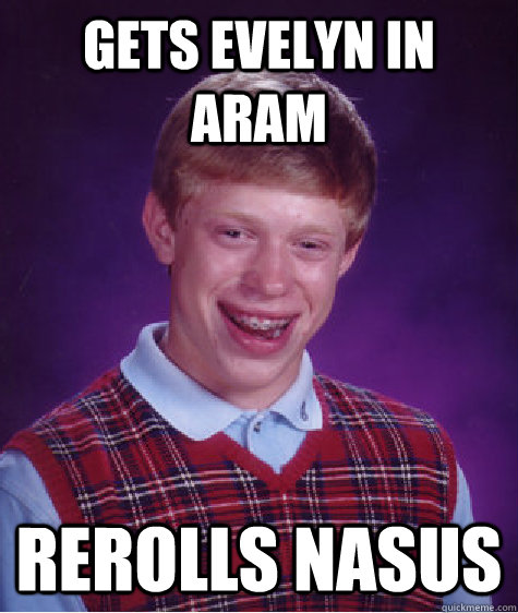 Gets Evelyn In ARAM Rerolls Nasus  Bad Luck Brian