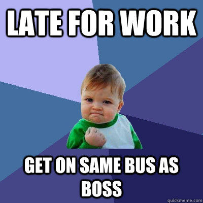 late for work get on same bus as boss - late for work get on same bus as boss  Success Kid