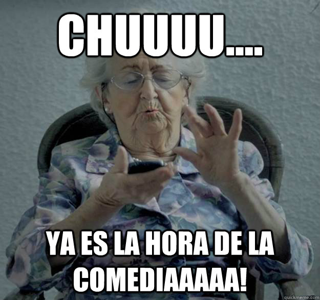 chuuuu.... ya es la hora de la comediaaaaa!  Abuela Hipster