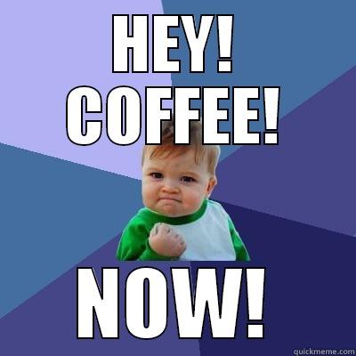 HEY! COFFEE! NOW! Success Kid