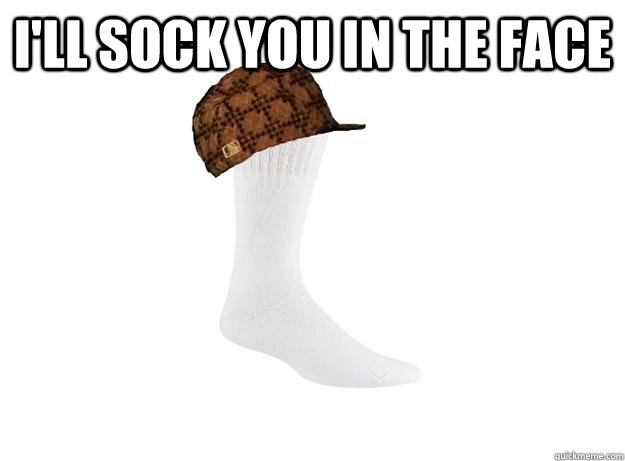I'll sock you in the face   
