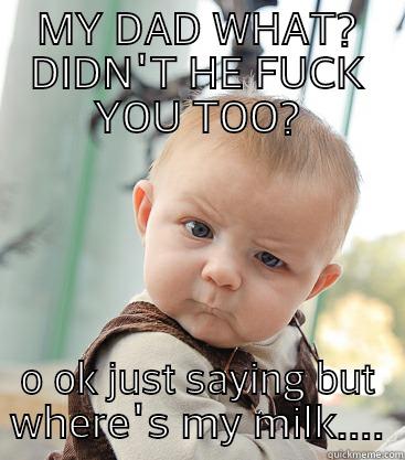 MY DAD WHAT? DIDN'T HE FUCK YOU TOO? O OK JUST SAYING BUT WHERE'S MY MILK.... skeptical baby