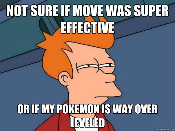 Not sure if move was super effective or if my pokemon is way over leveled   Futurama Fry