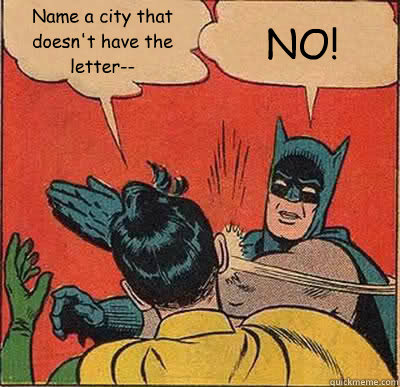 Name a city that doesn't have the letter-- NO!  Batman Slapping Robin