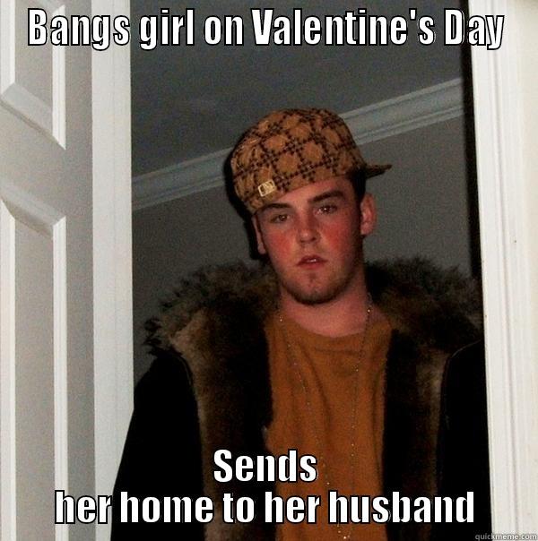 BANGS GIRL ON VALENTINE'S DAY SENDS HER HOME TO HER HUSBAND Scumbag Steve