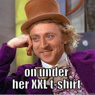  ON UNDER HER XXL T-SHIRT Condescending Wonka