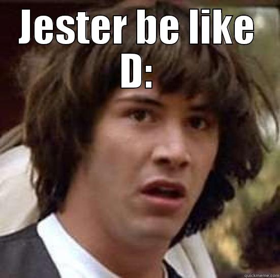 JESTER BE LIKE D:  conspiracy keanu